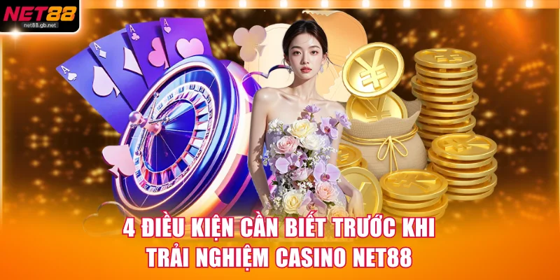 4 điều kiện cần biết trước khi trải nghiệm casino NET88