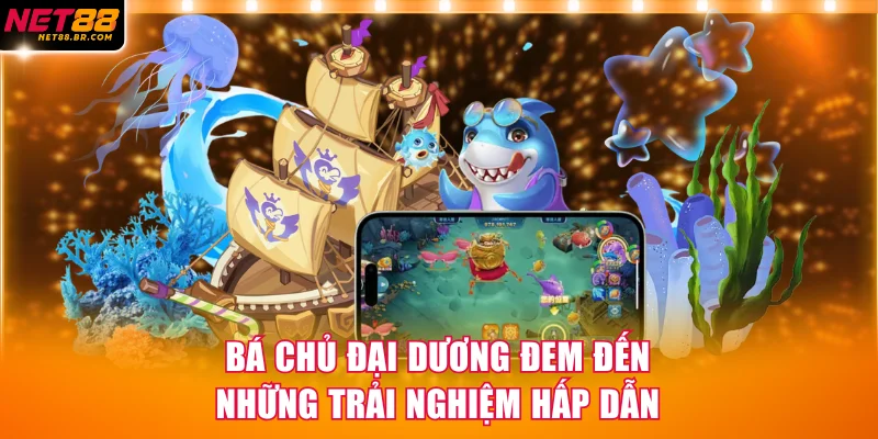 Bá chủ đại dương đem đến những trải nghiệm hấp dẫn nhất