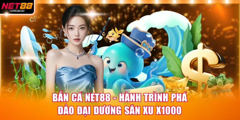 Bắn Cá NET88 - Hành Trình Phá Đảo Đại Dương Săn Xu X1000