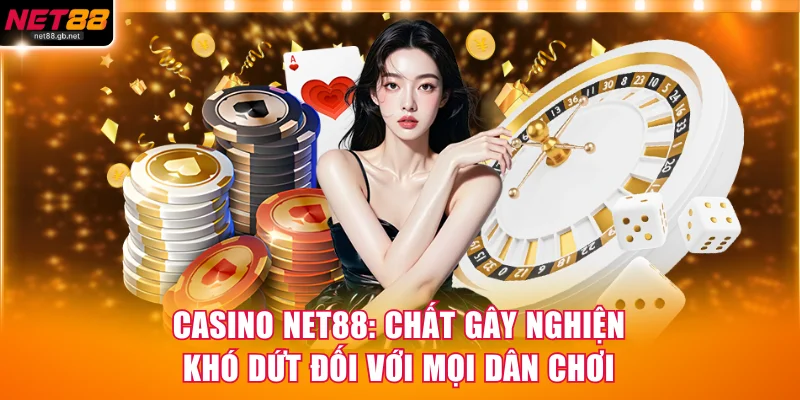 Casino NET88 - Chất Gây Nghiện Khó Dứt Đối Với Mọi Dân Chơi