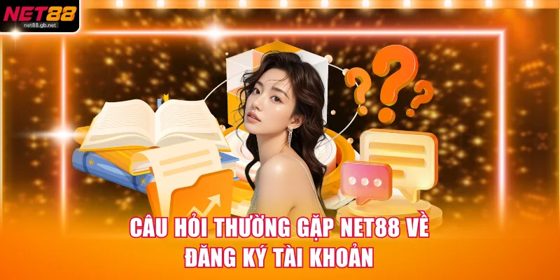 Câu hỏi thường gặp NET88 về đăng ký tài khoản