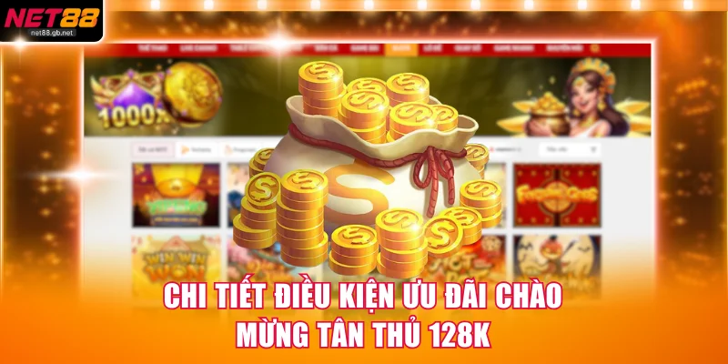 Chi tiết điều kiện ưu đãi chào mừng tân thủ 128K