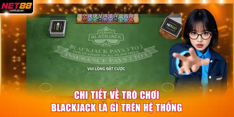 Chi tiết về trò chơi blackjack là gì trên hệ thống