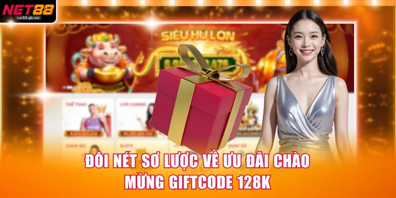 Đôi nét sơ lược về ưu đãi chào mừng giftcode 128K