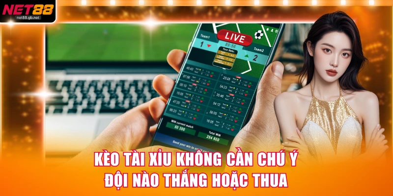 Kèo Tài Xỉu không cần chú ý đội nào thắng hoặc thua
