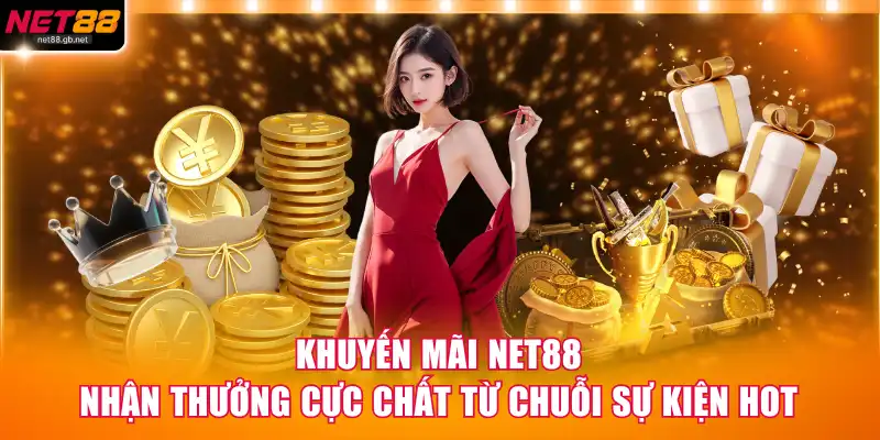 Khuyến Mãi NET88 - Nhận Thưởng Chất Từ Chuỗi Sự Kiện Hot