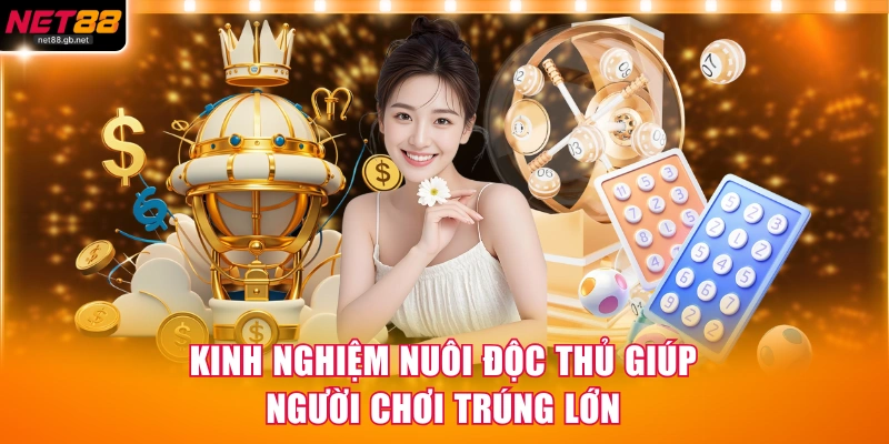 Kinh nghiệm nuôi độc thủ giúp người chơi trúng lớn