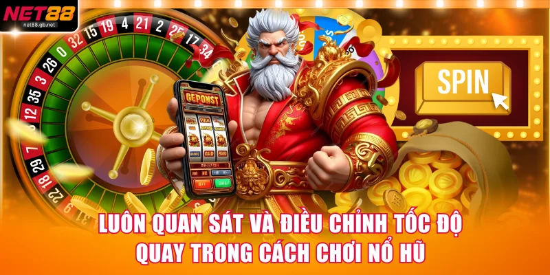 Luôn quan sát và điều chỉnh tốc độ quay trong cách chơi nổ hũ