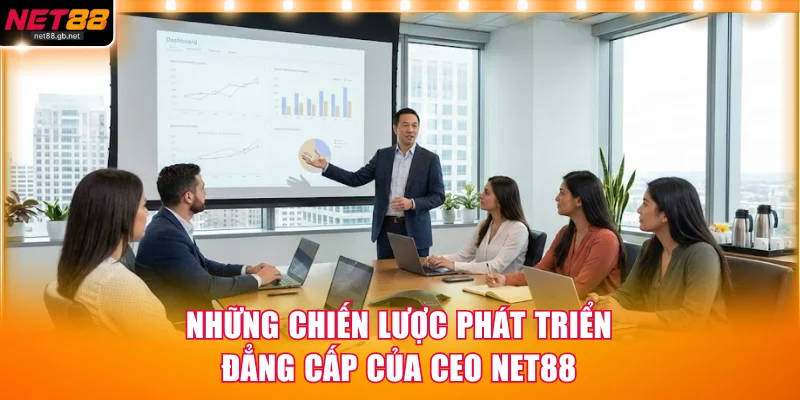 Những chiến lược phát triển đẳng cấp của CEO NET88