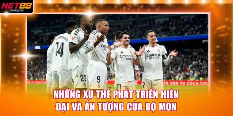 Những xu thế phát triển hiện đại và ấn tượng của bộ môn