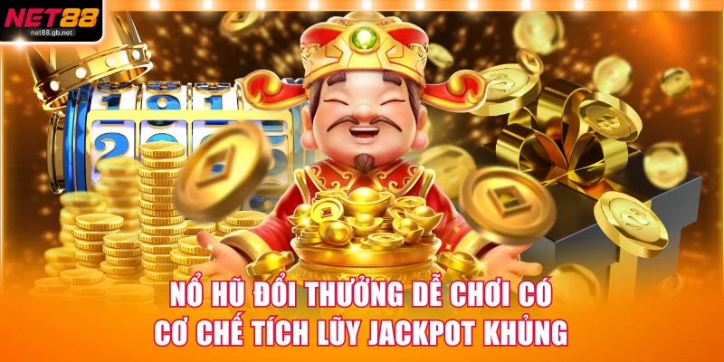 Nổ hũ đổi thưởng dễ chơi có cơ chế tích lũy jackpot khủng