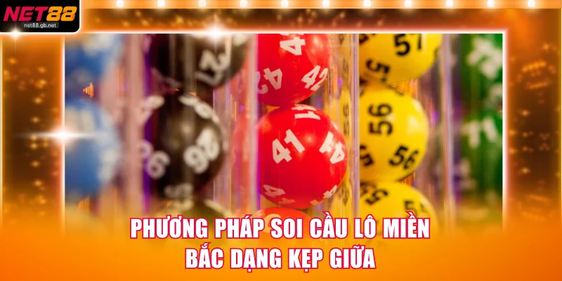 Phương pháp soi cầu lô miền Bắc dạng kẹp giữa