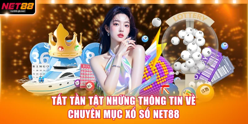 Tất tần tật những thông tin về chuyên mục xổ số NET88