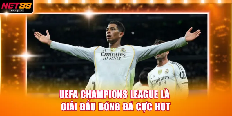 UEFA Champions League là giải đấu bóng đá cực hot