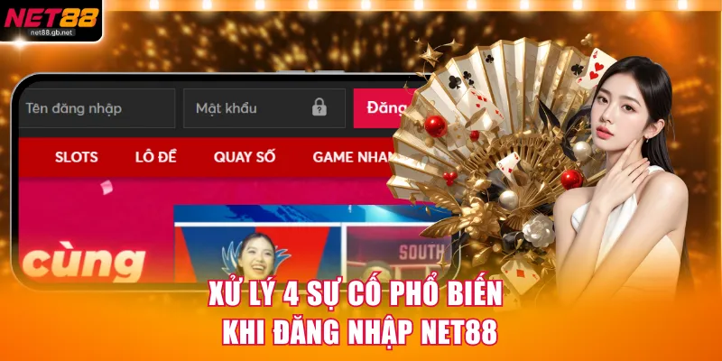 Xử lý 4 sự cố phổ biến khi đăng nhập NET88
